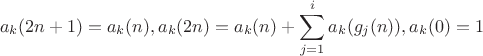 $$a_k(2n+1)=a_k(n), a_k(2n)=a_k(n)+\sum\limits_{j=1}^{i}a_k(g_j(n)), a_k(0)=1$$ $$a_k(2n+1)=a_k(n), a_k(2n)=a_k(n)+\sum\limits_{j=1}^{i}a_k(g_j(n)), a_k(0)=1$$