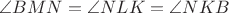 $\angle BMN=\angle NLK=\angle NKB$