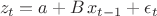 $$ z_t =  a +  B \, x_{t - 1}  + \epsilon_t $$