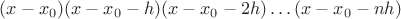 $(x-x_0)(x-x_0-h)(x-x_0-2h)\dots(x-x_0-nh)$