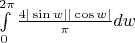 $\int\limits_{0}^{2 \pi} \frac {4 |\sin w| |\cos w|}{\pi} dw$