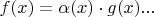 $f(x)=\alpha (x)\cdot g(x)...$