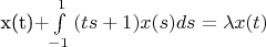 x(t)+\int\limits_{-1}^{1}{(ts+1)x(s)ds}=\lambda{x(t)}