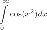 $$\int\limits_{0}^{\infty}\cos(x^2) dx$$