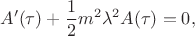 $$A'(\tau)+\frac{1}{2}m^2\lambda^2A(\tau)=0, $$