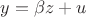 $y=\beta z + u$