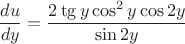 $$\frac{du}{dy}=\frac{2\tg y\cos^2y\cos2y}{\sin2y}$$
