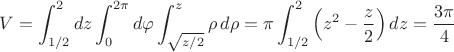 $$V=\int_{1/2}^2dz\int_0^{2\pi}d\varphi\int_{\sqrt{z/2}}^z\rho\,d\rho=\pi\int_{1/2}^2\left(z^2-{z\over2}\right)dz={3\pi\over4}$$