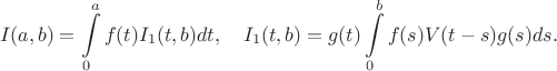 $$I(a,b) = \int\limits_0^a f(t)I_1(t,b)dt, \quad I_1(t,b) = g(t)\int\limits_0^b f(s)V(t-s)g(s)ds.$$