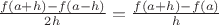 $\frac{f(a+h)-f(a-h)}{2h} = \frac{f(a+h)-f(a)}{h}$