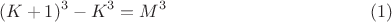 $$(K+1)^3-K^3=M^3\eqno (1)$$
