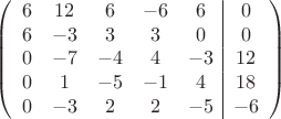 $$\left(\begin{array}{ccccc|c}
6& 12& 6&-6&6&0\\
6&-3& 3&3&0&0\\
0&-7&-4&4&-3&12\\
0& 1& -5& -1&4&18\\
0&-3& 2& 2&-5&-6\\
\end{array}\right)$$