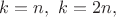 $k=n,\ k=2n,$