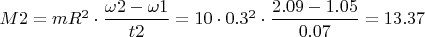 $ M2 = m R^2 \cdot  \dfrac{\omega2 - \omega1}{t2} = 10 \cdot 0.3^2 \cdot \dfrac{2.09 - 1.05}{0.07} = 13.37 $