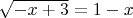 $\sqrt{-x+3} = 1 - x$
