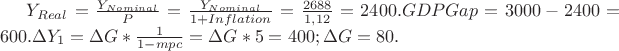 $Y_{Real}=\frac{Y_{Nominal}}{P}=\frac{Y_{Nominal}}{1+Inflation}=\frac{2688}{1,12}=2400.GDP Gap=3000-2400=600.\Delta Y_{1}=\Delta G*\frac{1}{1-mpc}=\Delta G*5=400;\Delta G=80.$