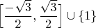 $\Big[\dfrac{-\sqrt 3}{2},\dfrac{\sqrt 3}{2} \Big]\cup \{1\}$