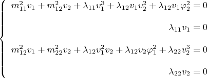 $$\left\{
\begin{array}{rcl}
m_{11}^2 v_1 + m_{12}^2v_2 + \lambda_{11}v_1^3 + \lambda_{12}v_1 v_2^2 + \lambda_{12}v_1\varphi_2^2 = 0\\
\\
\lambda_{11}v_1=0 \\
\\
m_{12}^2v_1+ m_{22}^2 v_2+ \lambda_{12}v_1^2 v_2+ \lambda_{12}v_2\varphi_1^2+ \lambda_{22}v_2^3=0 \\
\\
 \lambda_{22}v_2=0 \\
\end{array}
\right.$$