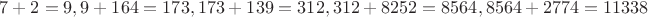 \mbox{$7+2=9,9+164=173,173+139=312,312+8252=8564,8564+2774=11338$}
