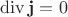$\operatorname{div}{\bf j}=0$