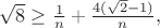 $\sqrt8\geq\frac{1}{n}+\frac{4(\sqrt2-1)}{n},$