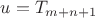 $u=T_{m+n+1}$