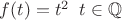 $f(t)=t^2 \;\; t\in \mathbb Q$