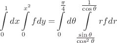 $$
\int\limits_0^1 {dx\int\limits_0^{x^2 } {fdy = } } \int\limits_0^{\tfrac{\pi }
{4}} {d\theta \int\limits_{\tfrac{{\sin \theta }}
{{\cos ^2 \theta }}}^{\tfrac{1}
{{\cos \theta }}} {rfdr} } 
$$