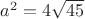 $a^2=4\sqrt{45}$