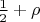 $\frac{1}{2} + \rho$