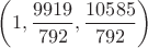 $\left(1,\dfrac{9919}{792},\dfrac{10585}{792}\right)$