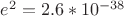$e^2=2.6*10^{-38}$