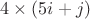 $4\times (5i+j)$