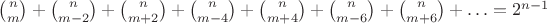 ${n\choose m}+{n\choose {m-2}}+{n\choose {m+2}}+{n\choose {m-4}}+{n\choose {m+4}}+{n\choose {m-6}}+{n\choose {m+6}}+\ldots=2^{n-1}$
