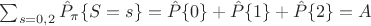 $\sum_{s=0,2}{\hat P_{\pi}\{S=s\}}=\hat P\{0\}+ \hat P\{1\} + \hat P\{2\}=A$