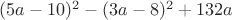 $(5a-10)^2-(3a-8)^2+132a$