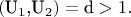 $$\left( {{{\text{U}}_1}{\text{,}}{{\text{U}}_2}} \right) = {\text{d}} > 1.$$