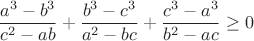 $$\frac{a^3-b^3}{c^2-ab}+\frac{b^3-c^3}{a^2-bc}+\frac{c^3-a^3}{b^2-ac}\geq0$$