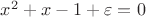 $x^2+x-1+\varepsilon=0$