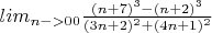 $lim_{n->00} \frac{(n+7)^3-(n+2)^3}{(3n+2)^2+(4n+1)^2}$