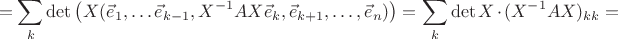 $$=\sum\limits_k\det\big(X(\vec e_1,\ldots\vec e_{k-1},X^{-1}AX\vec e_k,\vec e_{k+1},\ldots,\vec e_n)\big)=\sum\limits_k\det X\cdot (X^{-1}AX)_{kk}=$$