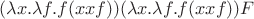 $(\lambda x.\lambda f. f(xxf))(\lambda x.\lambda f. f(xxf))F$