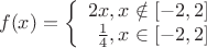 $$f(x)=\left\{
\begin{array}{rcl}
2x, x\notin[-2,2] \\
\frac{1}{4}, x\in[-2,2]  \\
\end{array}
\right.$$