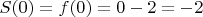 $S(0) = f(0) = 0-2=-2$