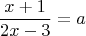$$\dfrac{x+1}{2x-3}=a$$