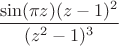 $\dfrac{\sin(\pi z)(z-1)^2}{(z^2-1)^3}$