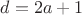 $d=2a+1$