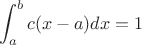 $$\int_a^b c(x-a) dx = 1$