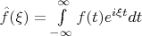 $\hat f (\xi)= \int \limits_{-\infty}^{\infty} f(t) e^{i\xi t} dt$