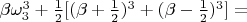 $ \beta \omega_{3}^{3} + \frac{1}{2}[(\beta + \frac{1}{2})^{3} + (\beta - \frac{1}{2})^{3}] = $